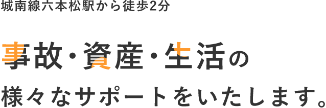 事故・資産・生活の様々なサポートをいたします