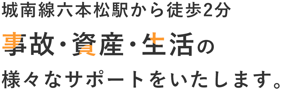 事故・資産・生活の様々なサポートをいたします